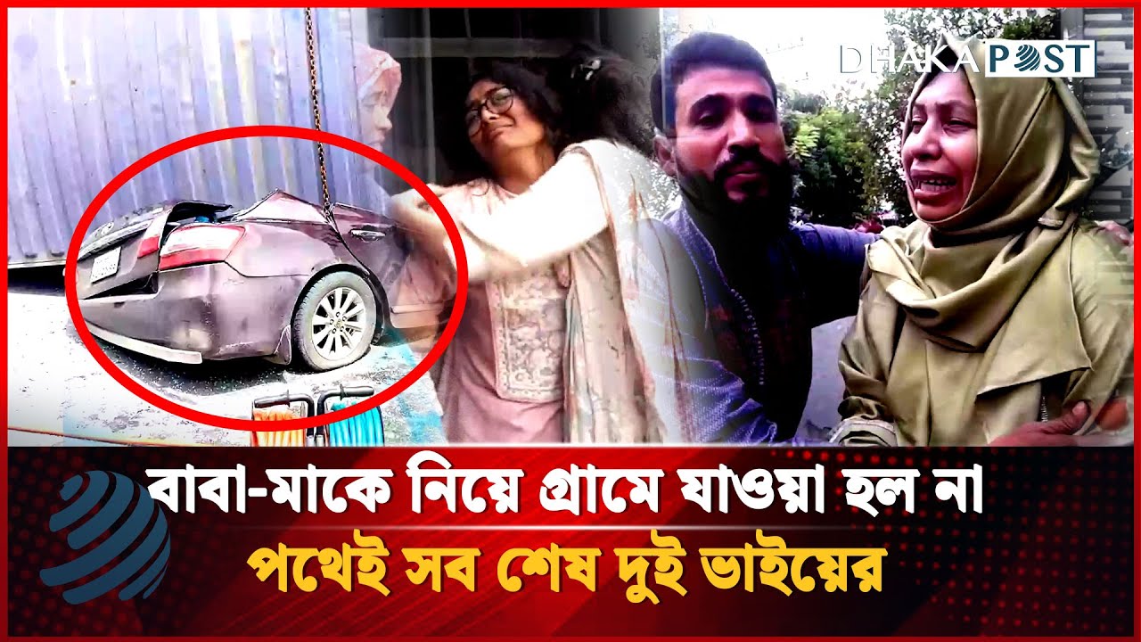 বাবা-মাকে নিয়ে গ্রামে যাওয়া হল না দুই ভাইয়ের, মুহূর্তেই সব শেষ | Comilla Incident | Dhakapost News