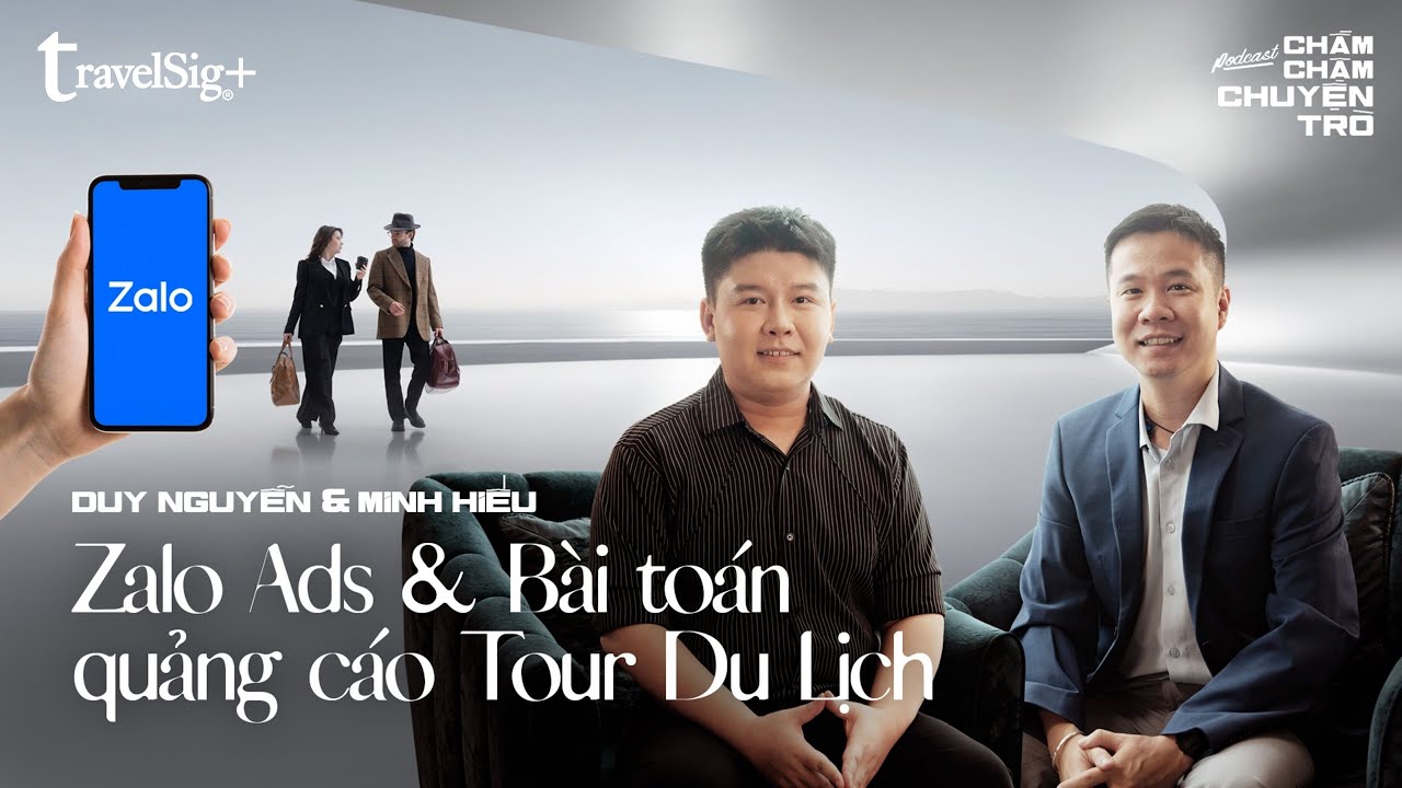 Zalo Ads & B&agrave;i to&aacute;n quảng c&aacute;o Tour Du Lịch - Duy Nguyễn & Minh Hiếu | Chầm Chậm Chuyện Tr&ograve; EP18