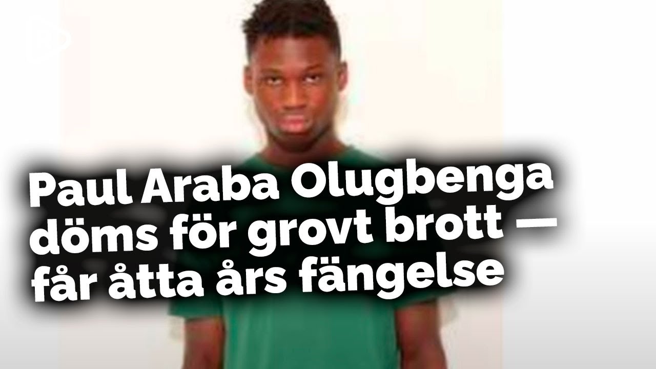 Paul Araba Olugbenga döms för grovt brott — får åtta års fängelse