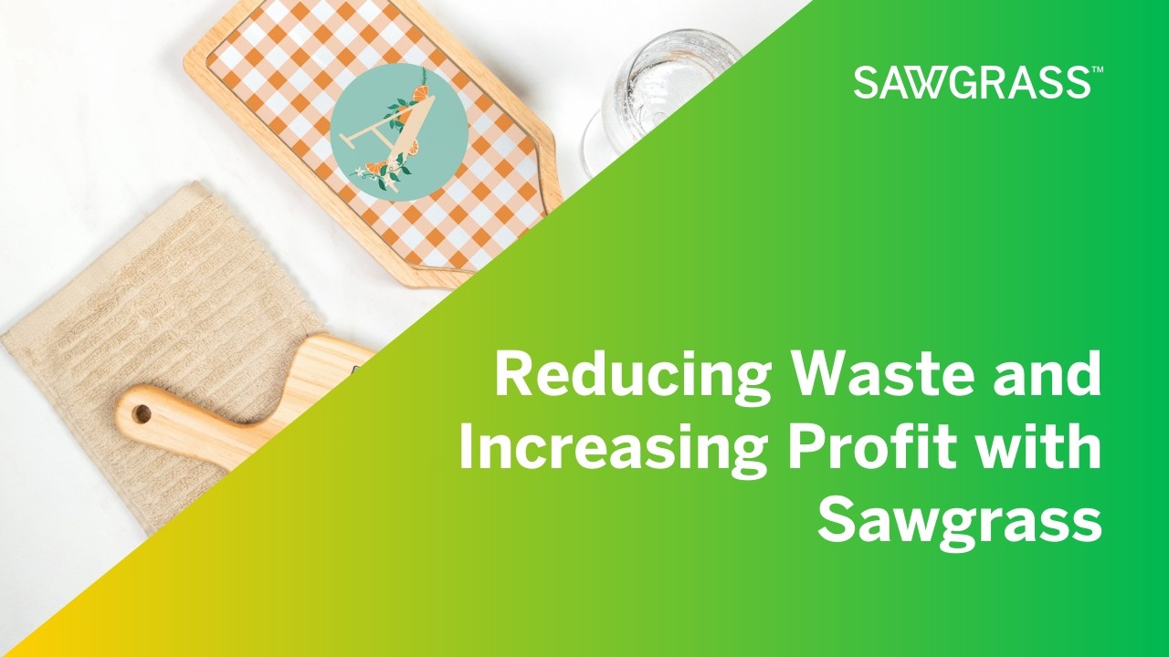 Reducing Waste and Increasing Profit with Sawgrass