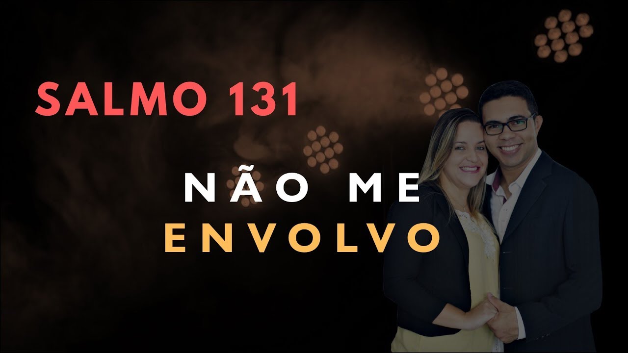 Salmo 131 Estudo: N&Atilde;O ME ENVOLVO (B&iacute;blia Explicada)