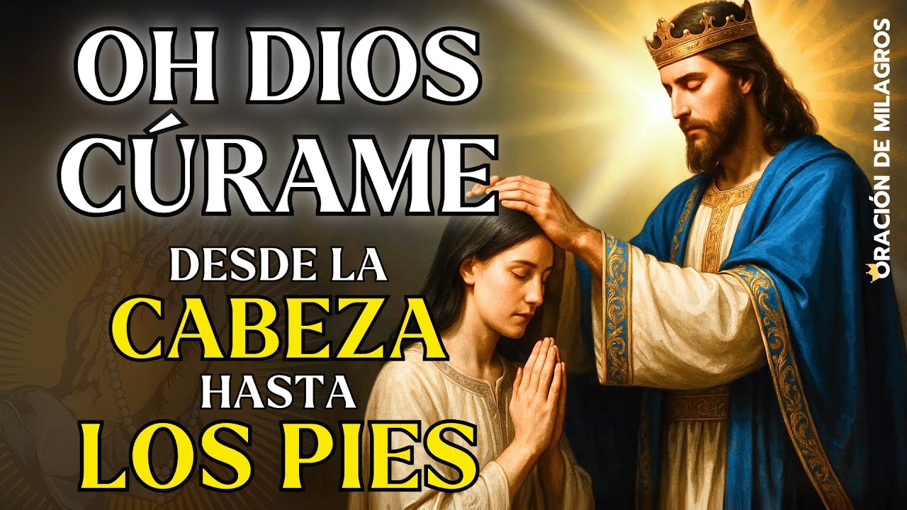 OH DIOS C&Uacute;RAME DESDE LA CABEZA HASTA LA PLANTA DE LOS PIES | ORACI&Oacute;N DE SANACI&Oacute;N