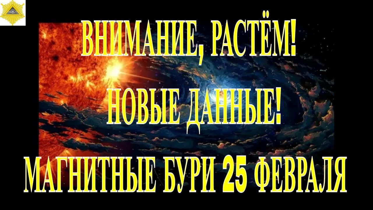 ВНИМАНИЕ, РАСТЁМ! НОВЫЕ ДАННЫЕ!  МАГНИТНЫЕ БУРИ 25 ФЕВРАЛЯ 2026!