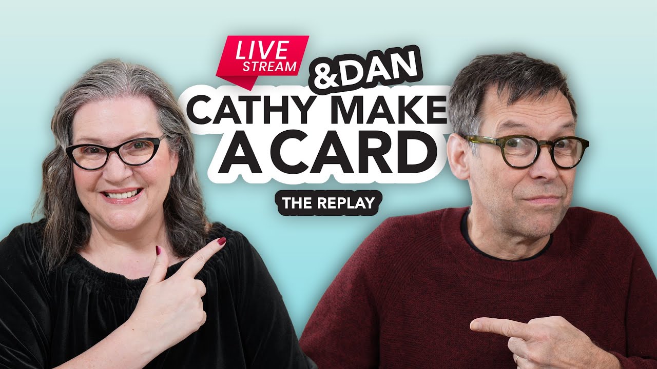 Cathy (and Dan) Make Cards Live! (the replay)