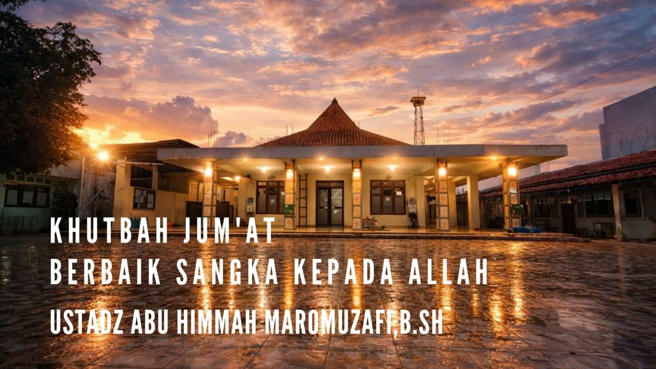 Khutbah Jum'at. Berbaik sangka kepada Allah. Ust.Abu Himmah Maromuzafi,Bsh