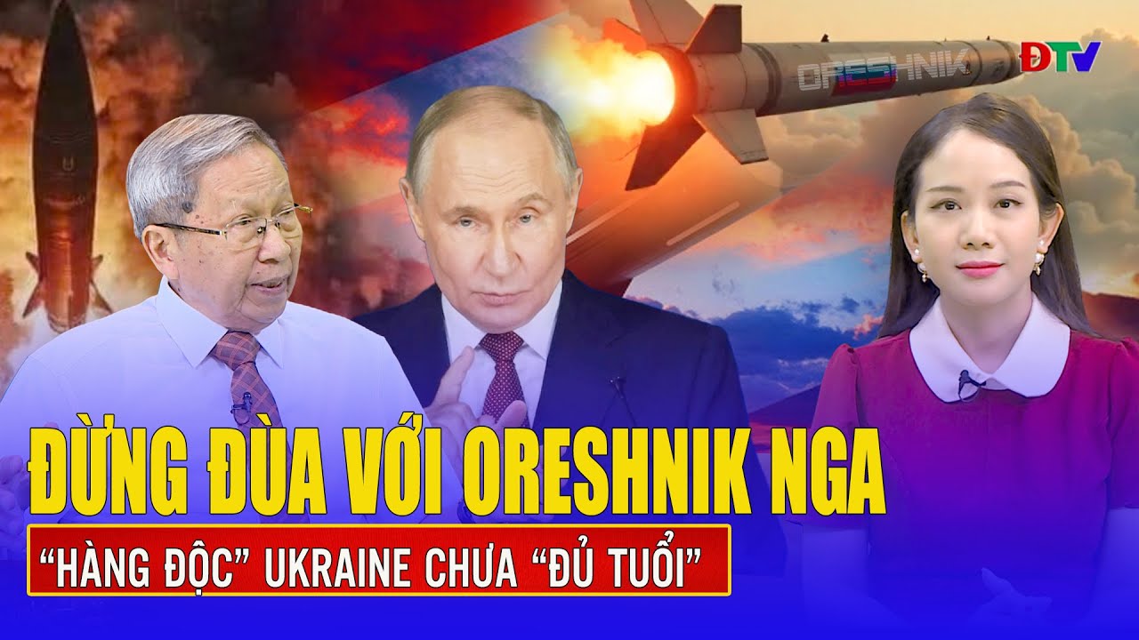 Thiếu tướng Lê Văn Cương: Đừng đùa với Oreshnik Nga, “báu vật” Sapsan Ukraine chưa đủ tuổi so kè