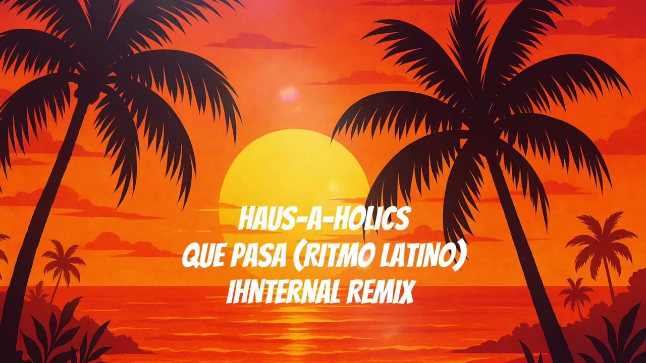 Haus-A-Holics - Que Pasa (Ritmo Latino) (Ihnternal Remix)