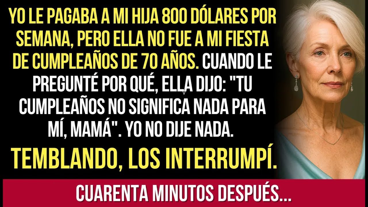 Yo Le Pagaba A Mi Hija 800 Dólares Por Semana, Pero Ella No Vino A Mi Cumpleaños. Cuando Le Pregunté