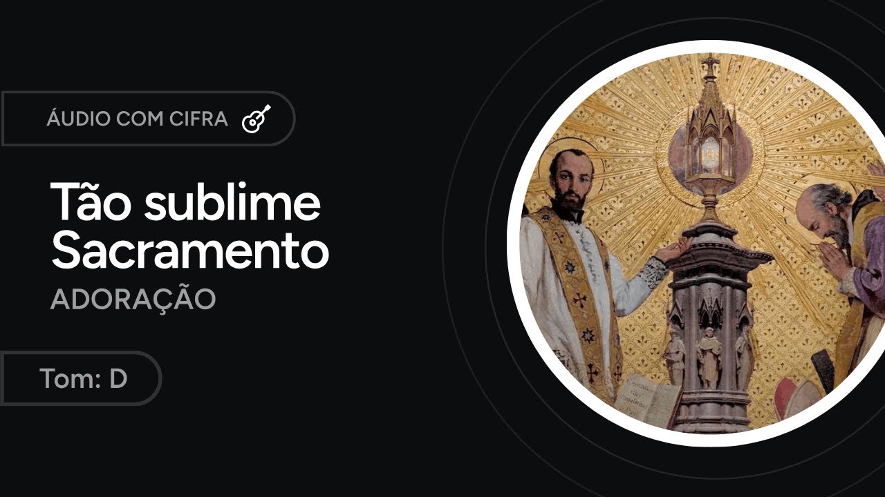 TÃO SUBLIME SACRAMENTO - versão popular - CANTO DE ADORAÇÃO EUCARÍSTICA [letra + cifra]