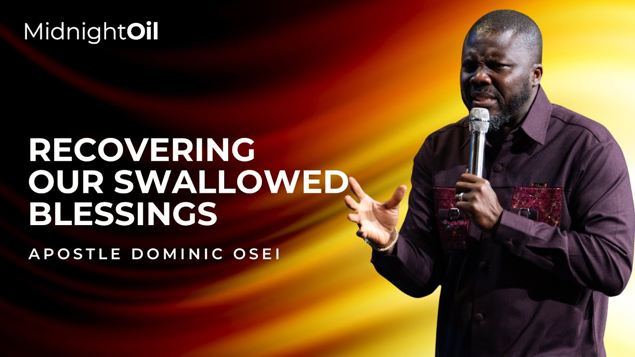 RECOVERING OUR SWALLOWED BLESSINGS | APOSTLE DOMINIC OSEI | MIDNIGHT OIL PRAYERS | KFTCHURCH