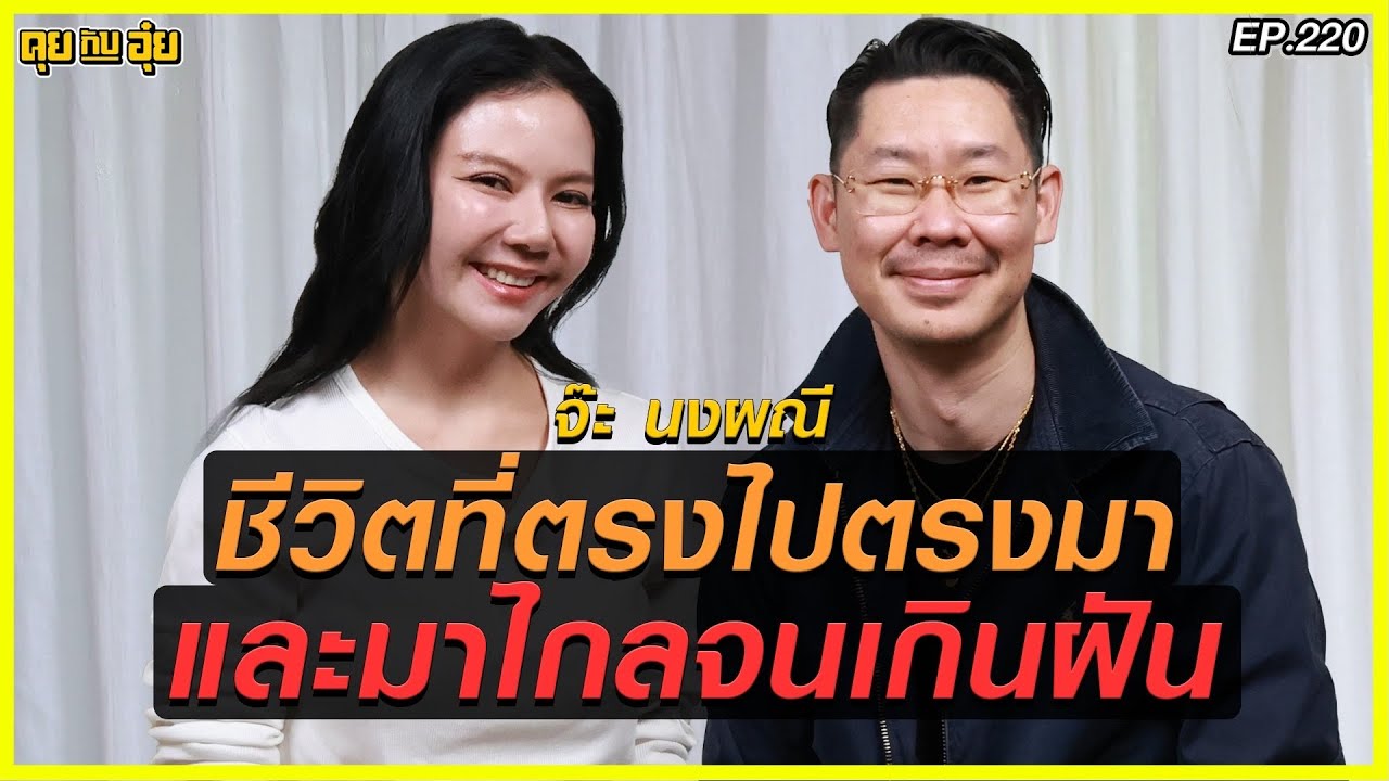 EP 220 ชีวิตที่ตรงไปตรงมาและมาไกลจนเกินฝัน ของ จ๊ะ นงผณี l คุยกับอุ๋ย l
