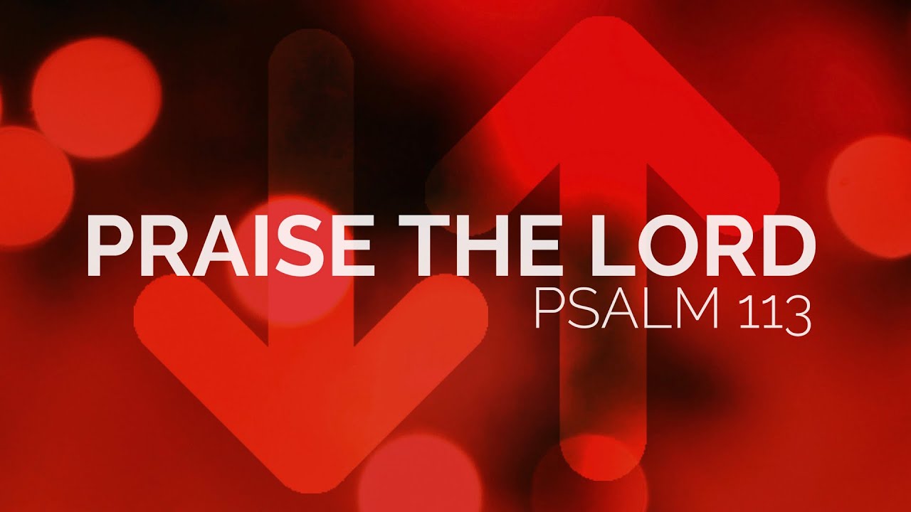 Praise The Lord | Psalm 113
