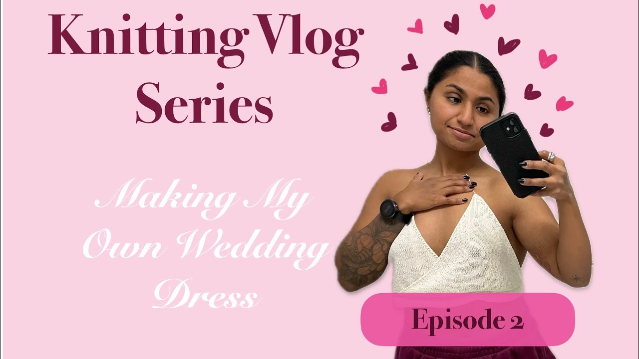 Knitting Vlog Series - Making My Own Wedding Dress - Ep. 2