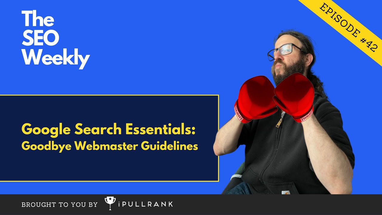 Google Search Essentials: Goodbye Webmaster Guidelines - The SEO Weekly - Episode 42