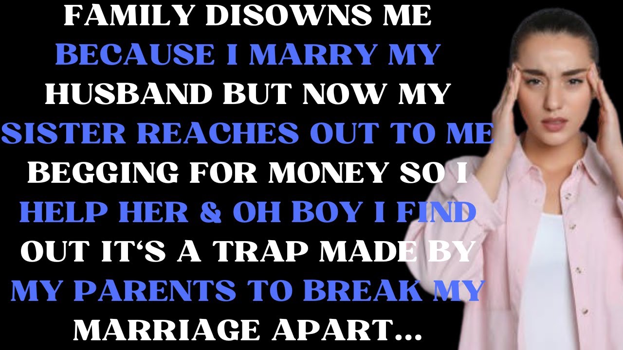 Family disowns me because I get married to my husband but now my sister reaches out to me begging