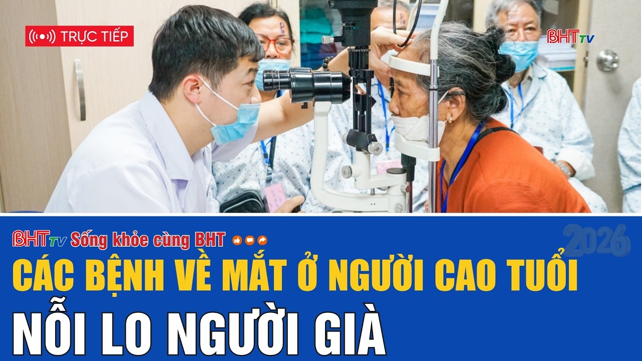 🔴 Sống khỏe cùng BHT: Các bệnh về mắt ở người cao tuổi - Nỗi lo người già