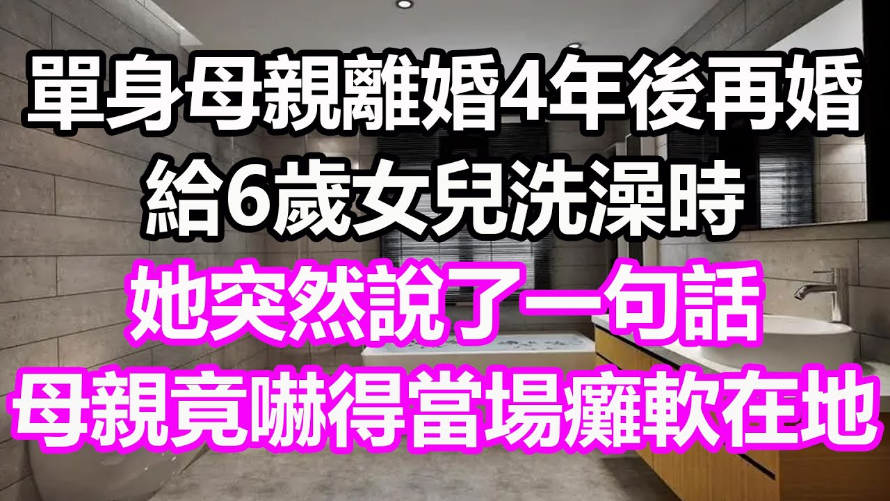 單身母親離婚4年後再婚，給6歲女兒洗澡時，她突然說了一句話，母親竟嚇得當場癱軟在地，竟然...#淺談人生#為人處世#生活經驗#情感故事#養老#退休#花開富貴#深夜淺讀#幸福人生#中老年頻道