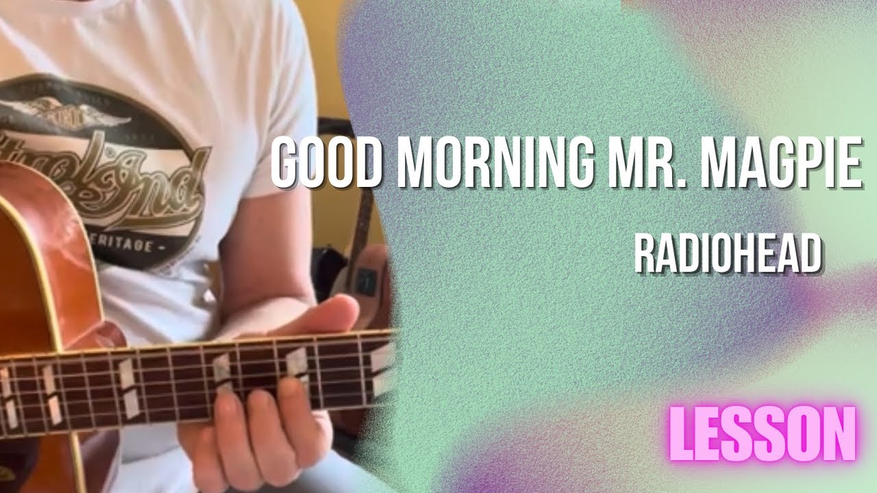 Radiohead - Good Morning Mr. Magpie [Guitar Lesson / Tutorial]
