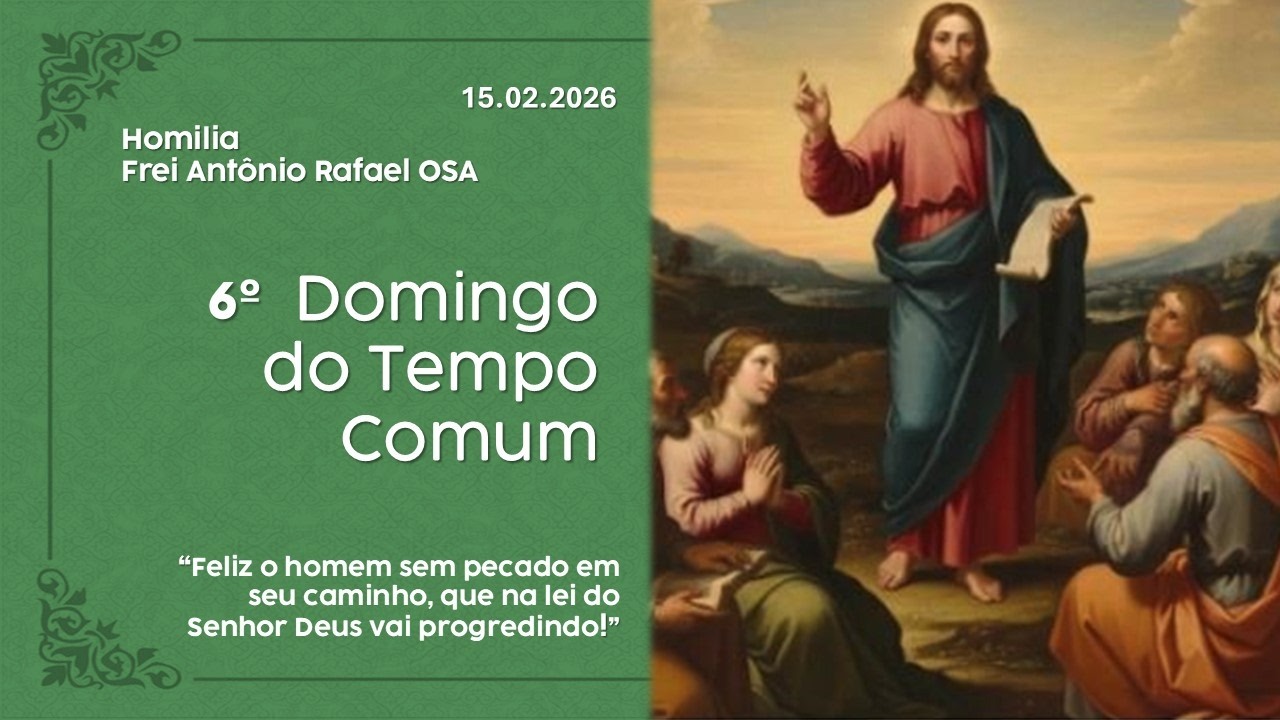 Homilia Diária, 6º Domingo do Tempo Comum, 15.02.2026 Frei Antônio Rafael OSA