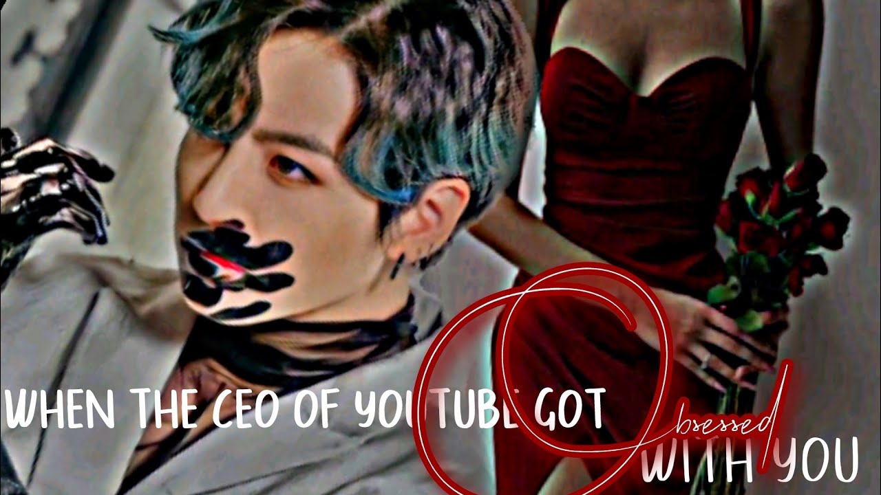 When the ceo of YouTube Got obsessed with you || J.JK ONESHOT ||