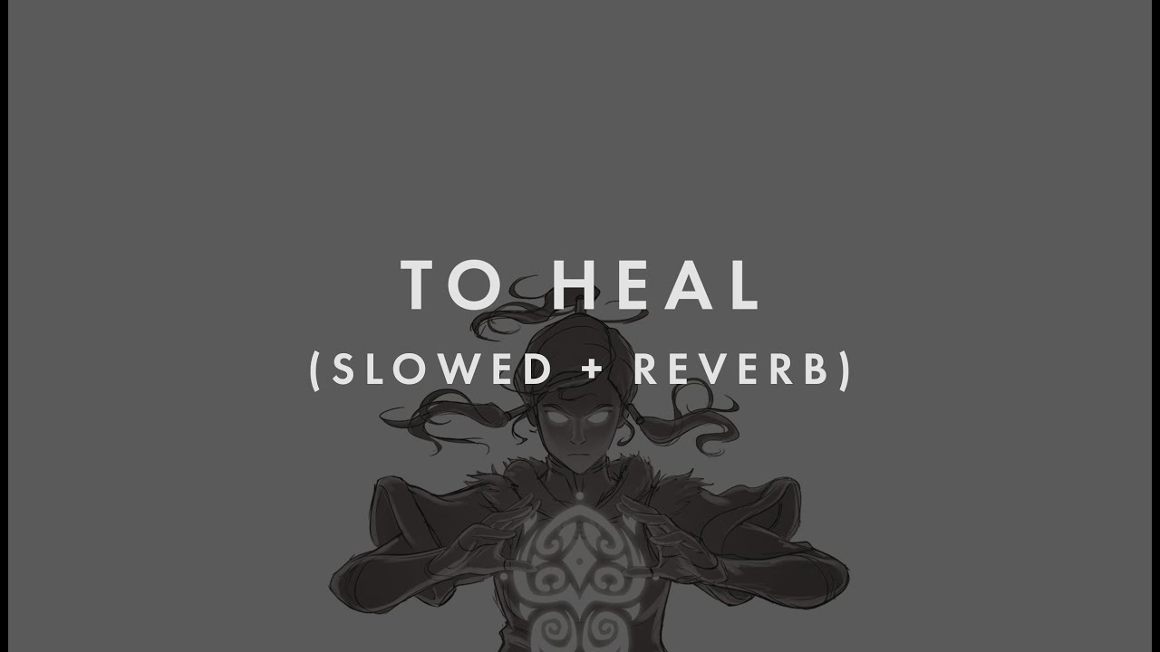 Legend of Korra To Heal (Slowed + Reverb)