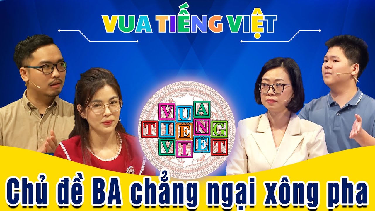 VUA TIẾNG VIỆT MỚI NHẤT | TẬP 239 | Chủ đề BA chẳng ngại xông pha