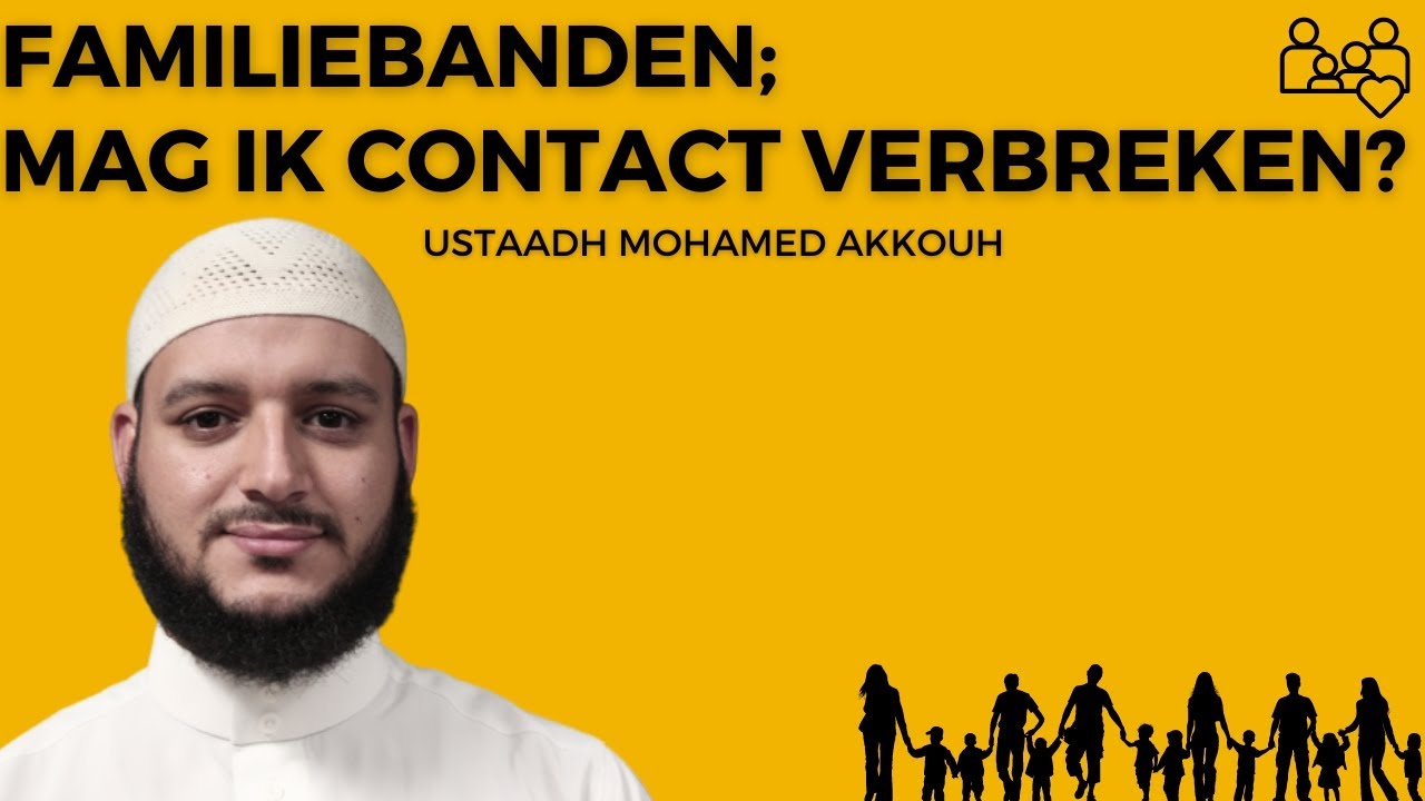 FAMILIEBANDEN; MAG IK CONTACT VERBREKEN?  I  USTAADH MOHAMED AKKOUH