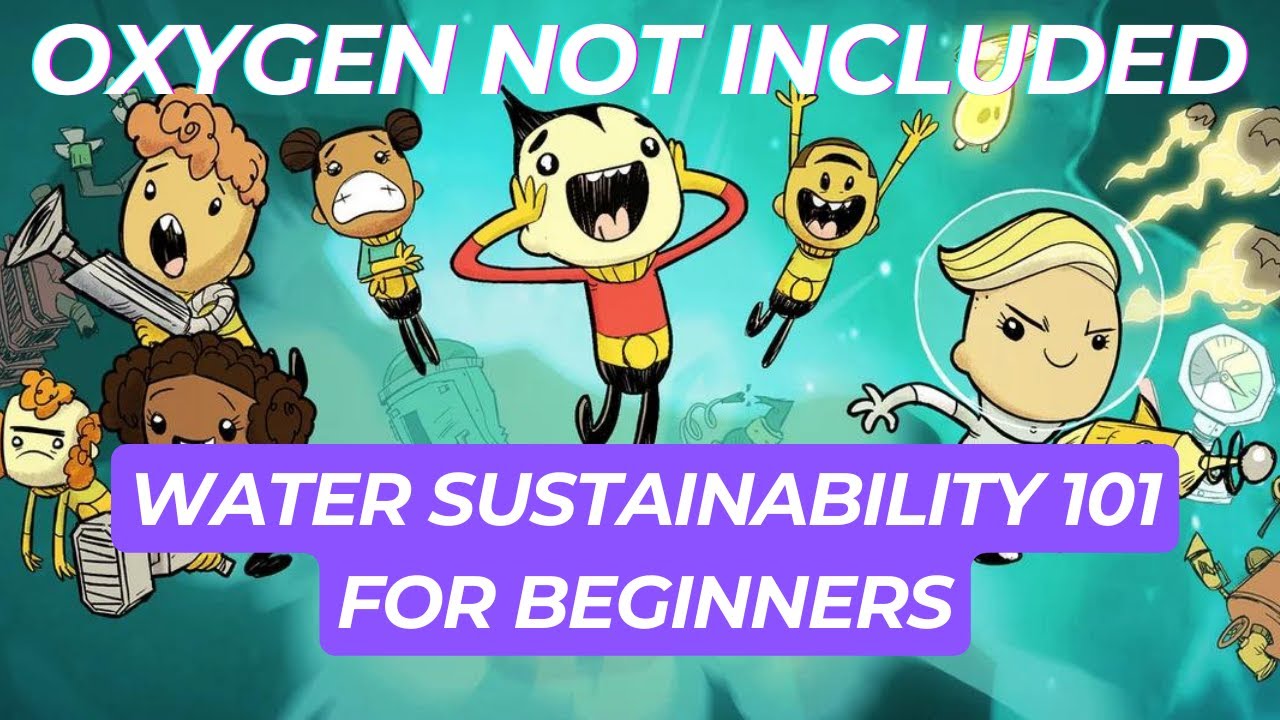 WATER SUSTAINABILITY 101 for BEGINNERS in Oxygen Not Included