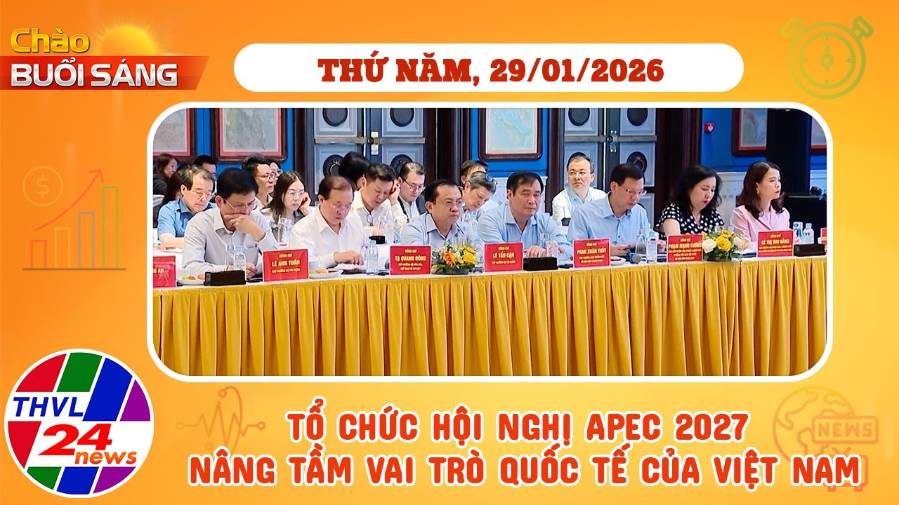 Chào buổi sáng (29/01/2026): Tổ chức Hội nghị APEC 2027 nâng tầm vai trò quốc tế của Việt Nam