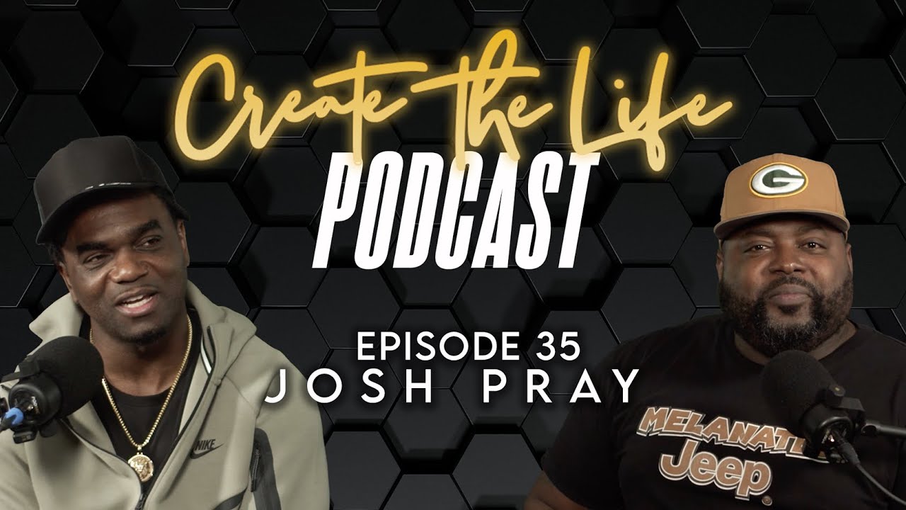 Josh Pray -  Create the Life Podcast - Episode 35: Hosted by Edgerrin James