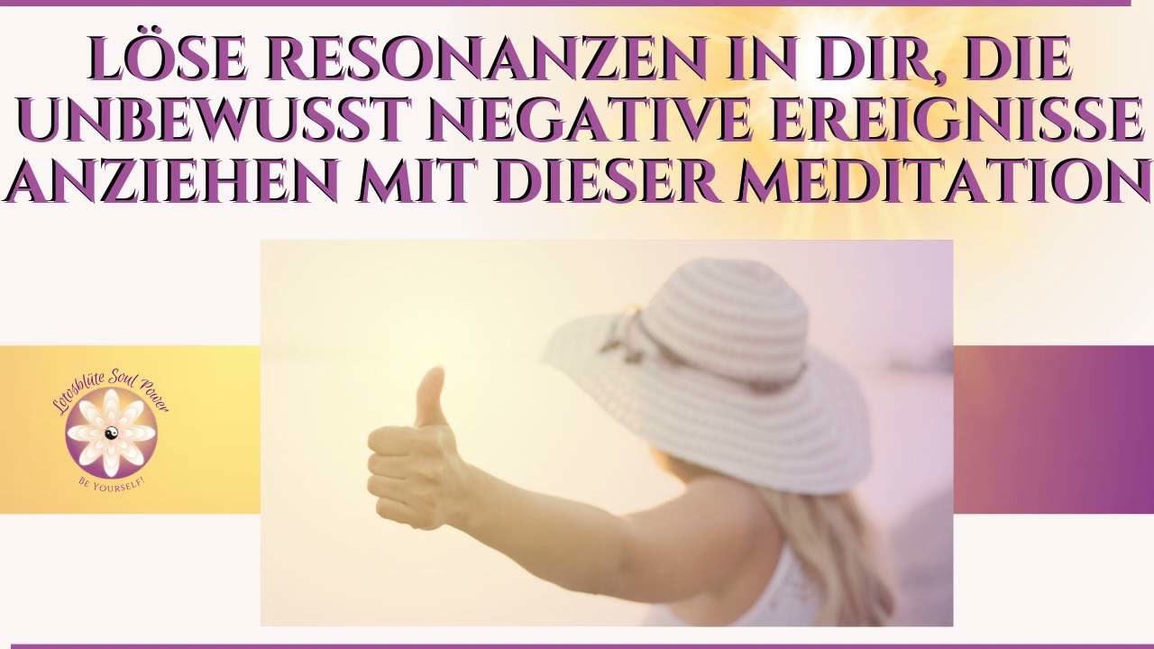 Löse Resonanzen in dir, die unbewusst negative Dinge anziehen mit dieser Meditation in nur 10 Min.