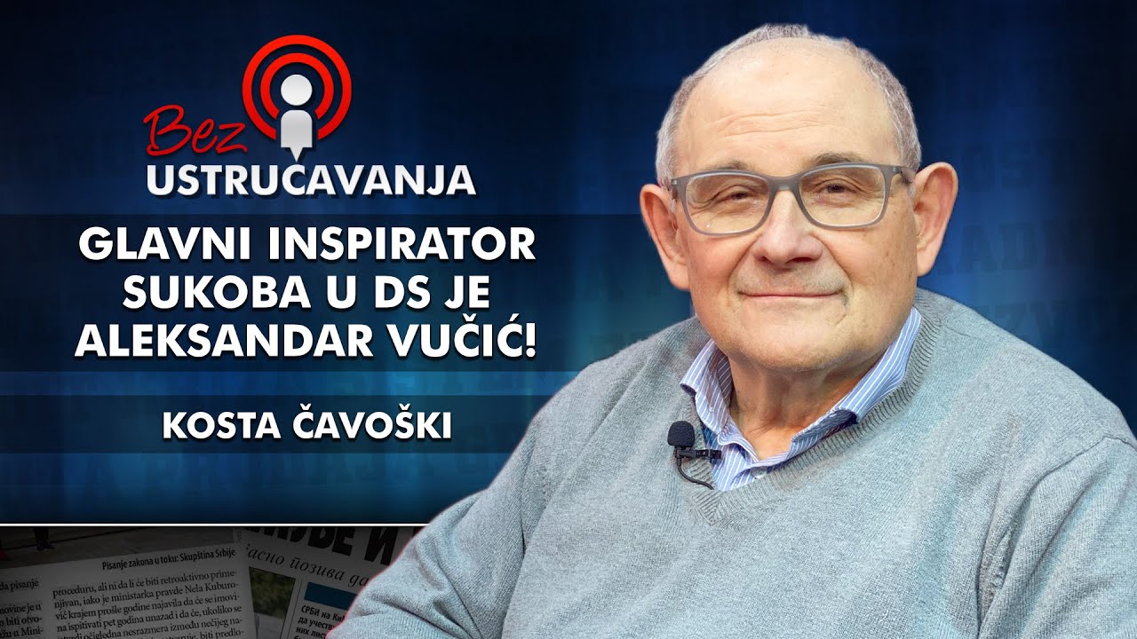 Kosta Čavo&scaron;ki - Glavni inspirator sukoba u DS je Aleksandar Vučić!