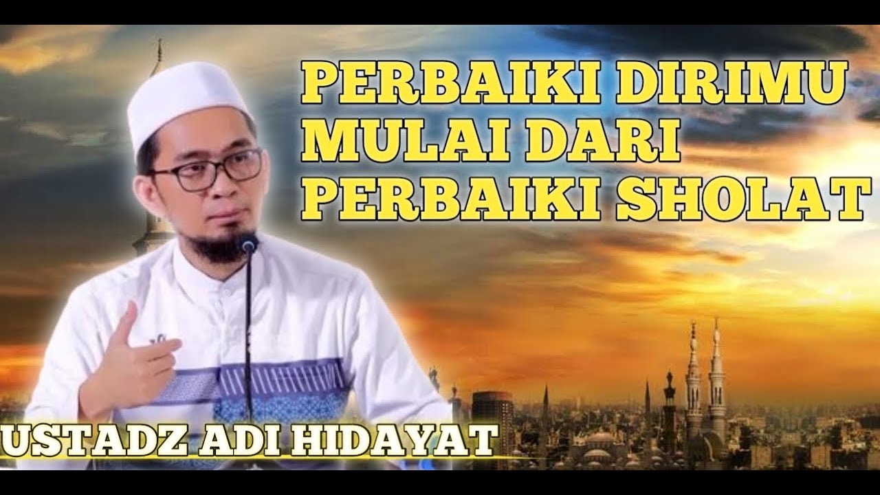 USTADZ ADI HIDAYAT.!! PERBAIKI DIRIMU MULAI DARI PERBAIKI SHOLAT.!! DAKWAH ILMU AGAMA ISLAM.!!