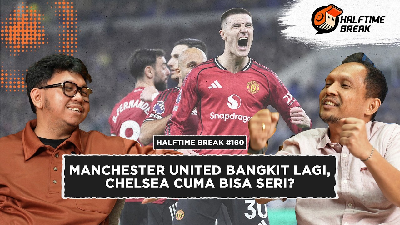 Halftime Break #160 - Manchester United Bangkit Lagi, Chelsea Cuma Bisa Seri?