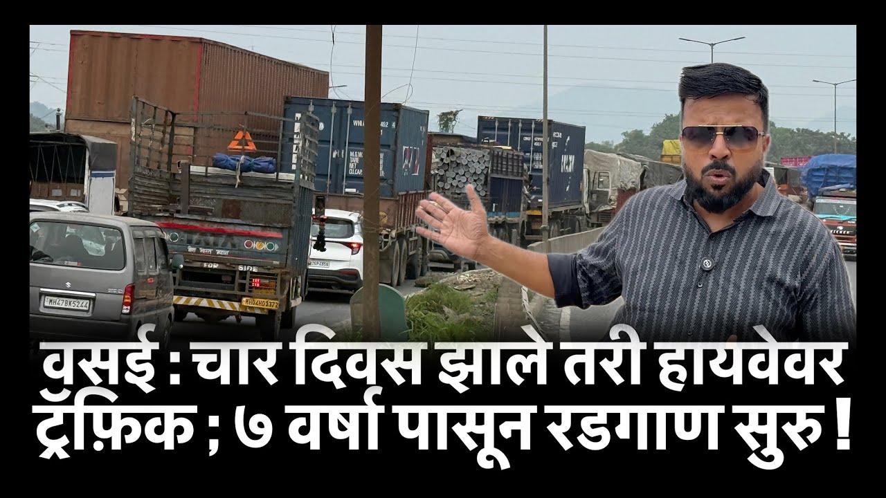 वसई : चार दिवस झाले तरी हायवेवर ट्रॅफ़िक ; ७ वर्षा पासून रडगाण सुरु !
