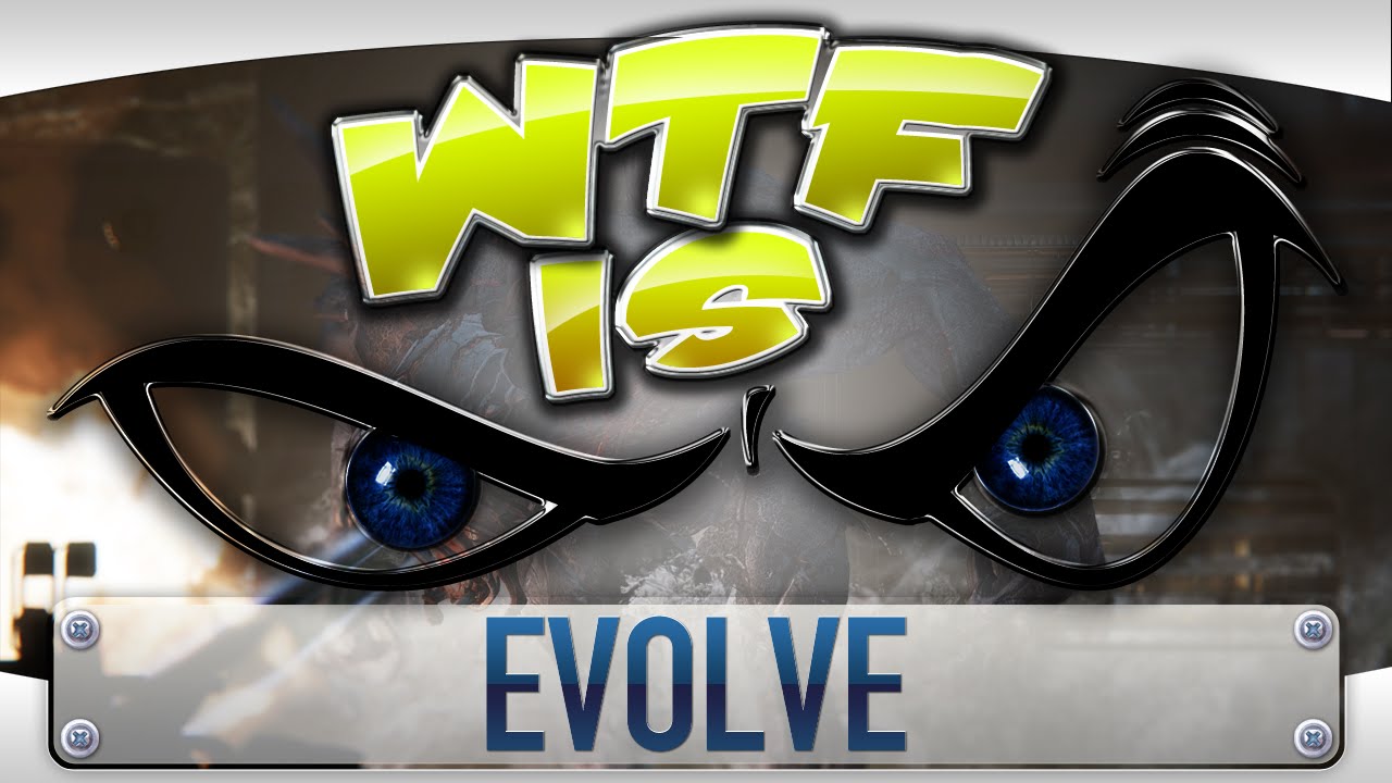 ► WTF Is... - Evolve ?