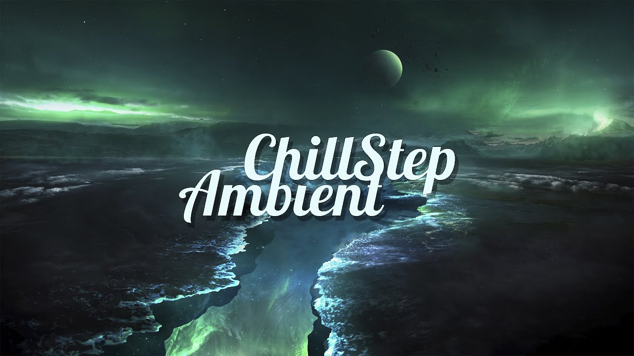 Chillstep & Ambient Mix 2021 [2 Hours]