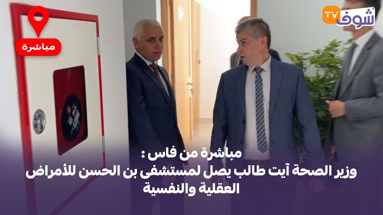 مباشرة من فاس :وزير الصحة آيت طالب يصل لمستشفى بن الحسن للأمراض العقلية والنفسية