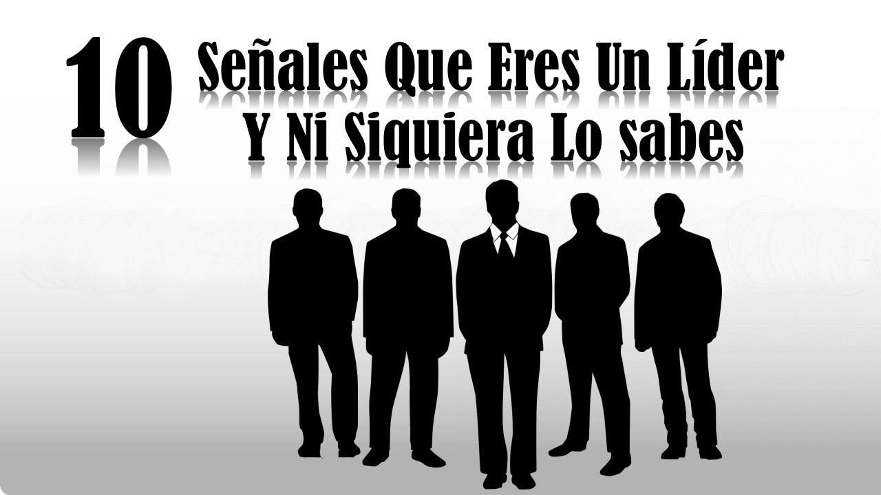 10 Señales Que Indican Que Eres Un Líder Y No Lo Sabes