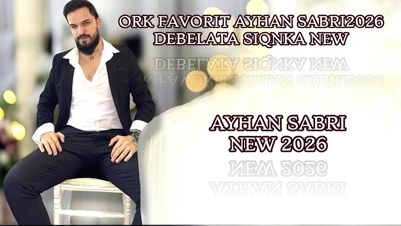 ORK FAVORIT AYHAN SABRI 2026 - DEBELATA SIQNKA KUCHEK 2026 