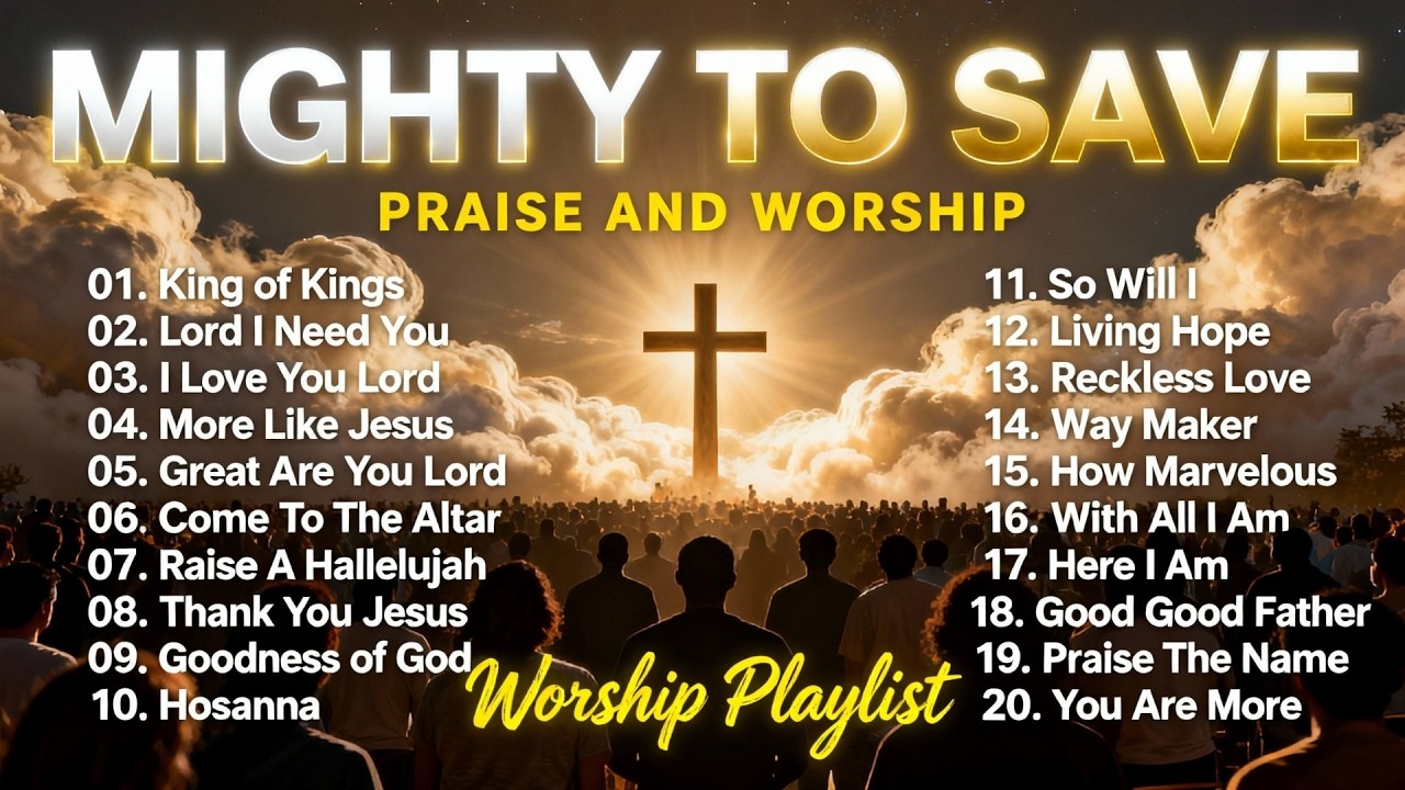 Mighty to Save – Praise & Worship Songs for Salvation, Faith, and Breakthrough | Worship Playlist