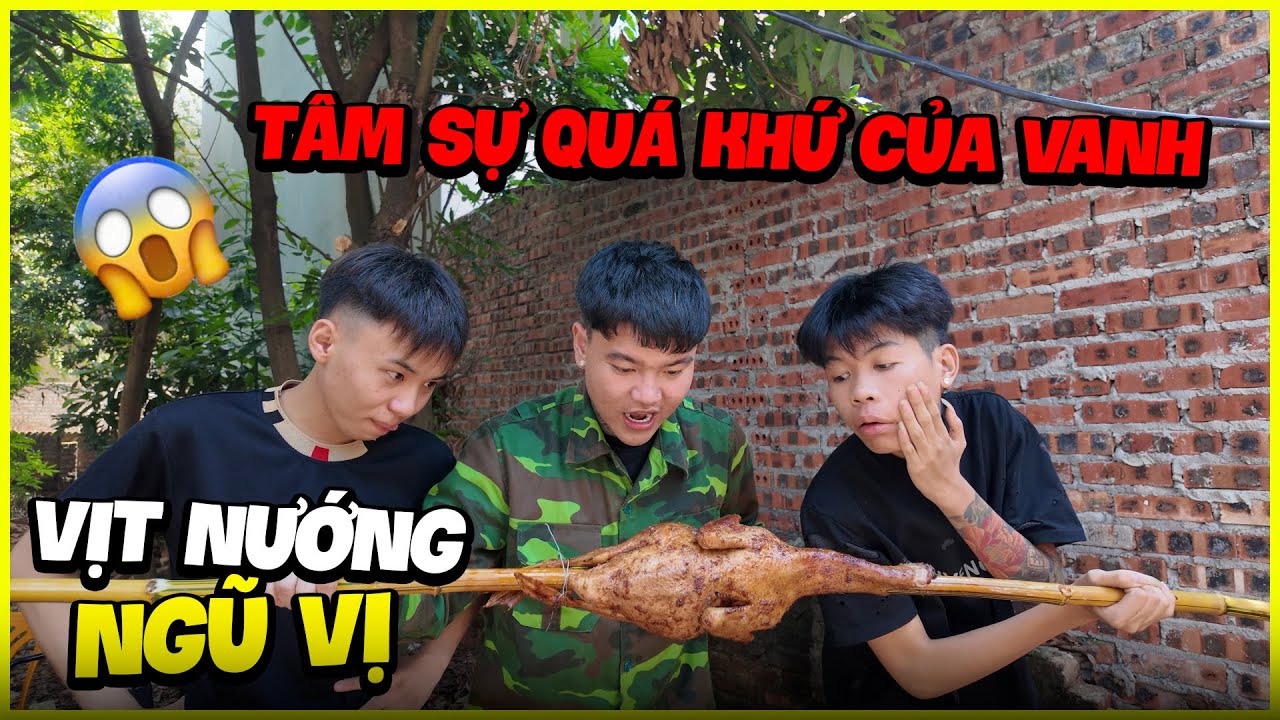 DUY BIN - VỊT NƯỚNG NGŨ VỊ - Tâm Sự Quá Khứ Bất Hảo Của VANH VLOG