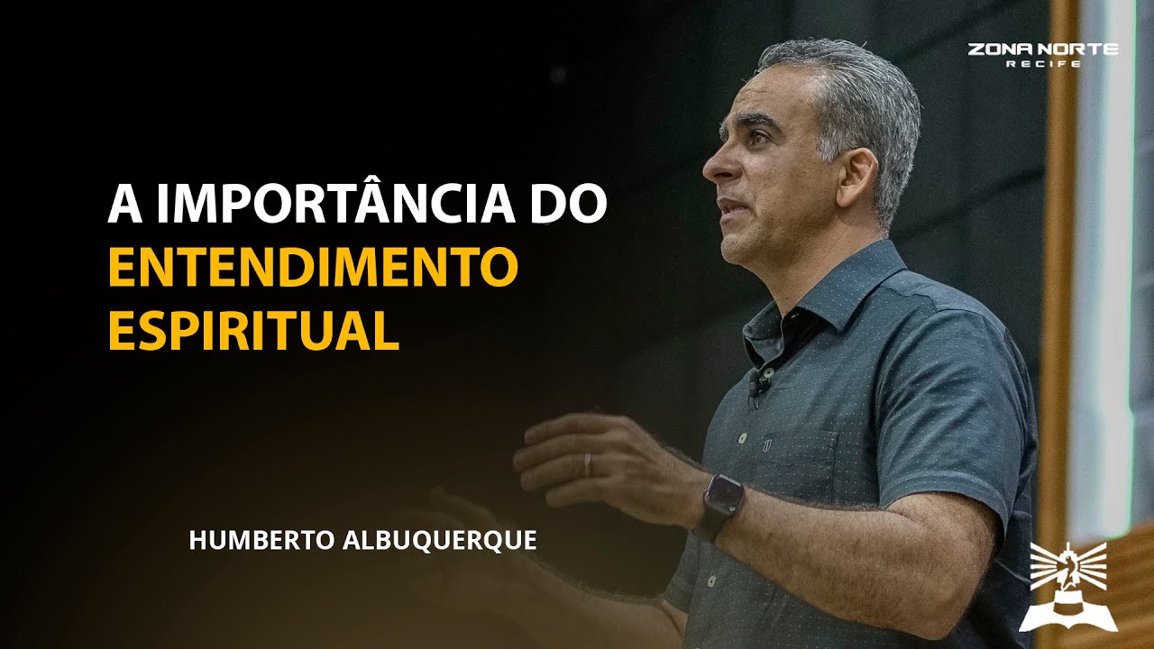 A IMPORTÂNCIA DO ENTENDIMENTO ESPIRITUAL | HUMBERTO ALBUQUERQUE | 13/05/2021 - 19h