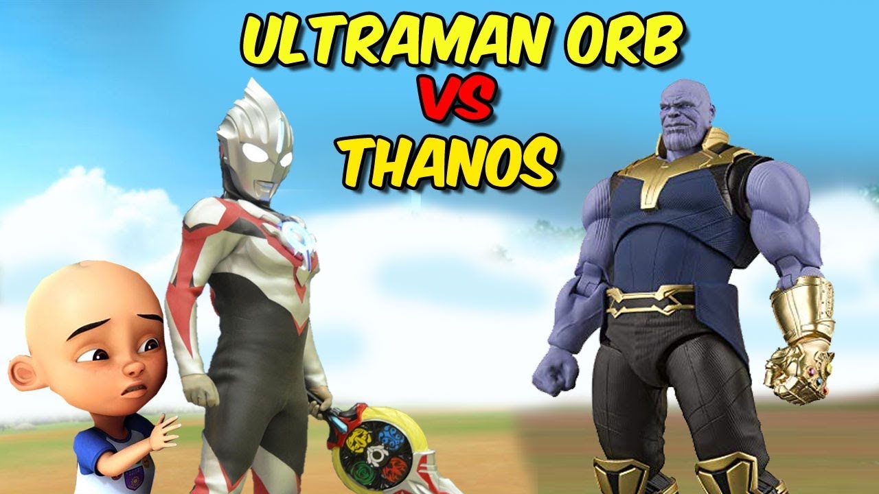 Ultraman Orb vs Thanos , upin ipin takut