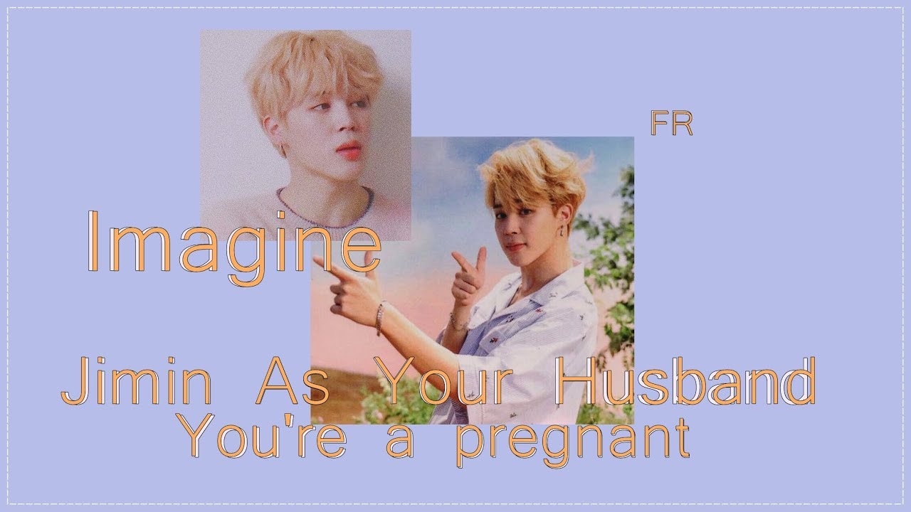 [Imagine BTS] JIMIN AS YOUR HUSBAND (2/2) [You're a pregnant]- FR