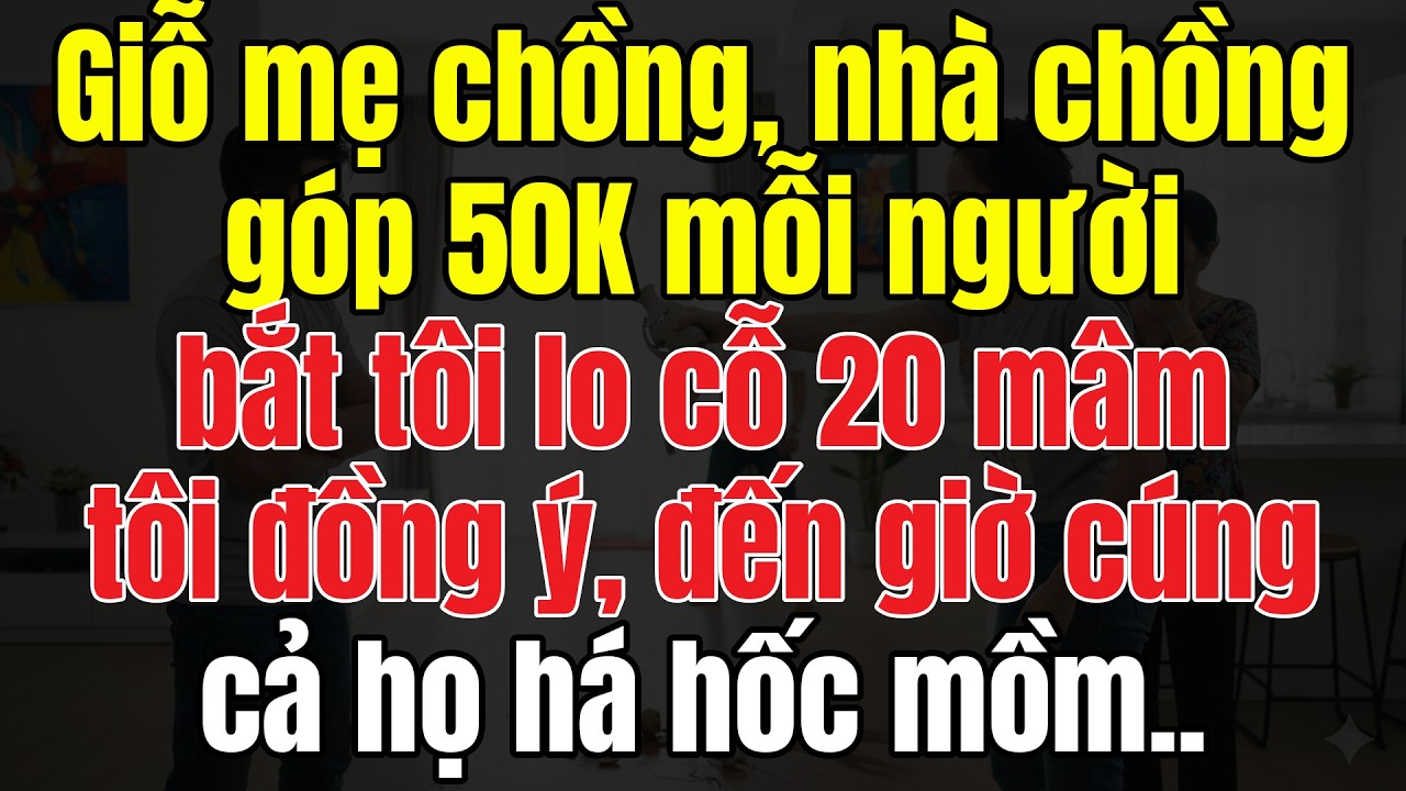 Giỗ Mẹ Chồng, Các Em Chồng Góp 50K Mỗi Người Bắt Tôi Lo Cỗ 20 Mâm. Tôi Đồng Ý, Đến Giờ Cúng...