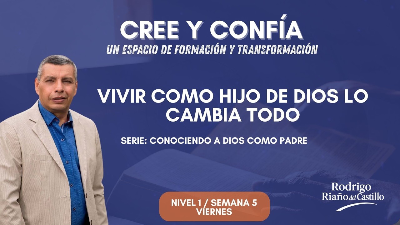 Cree y confía (NIVEL 1 / SEMANA 5/ VIERNES) VIVIR COMO HIJO DE DIOS LO CAMBIA TODO