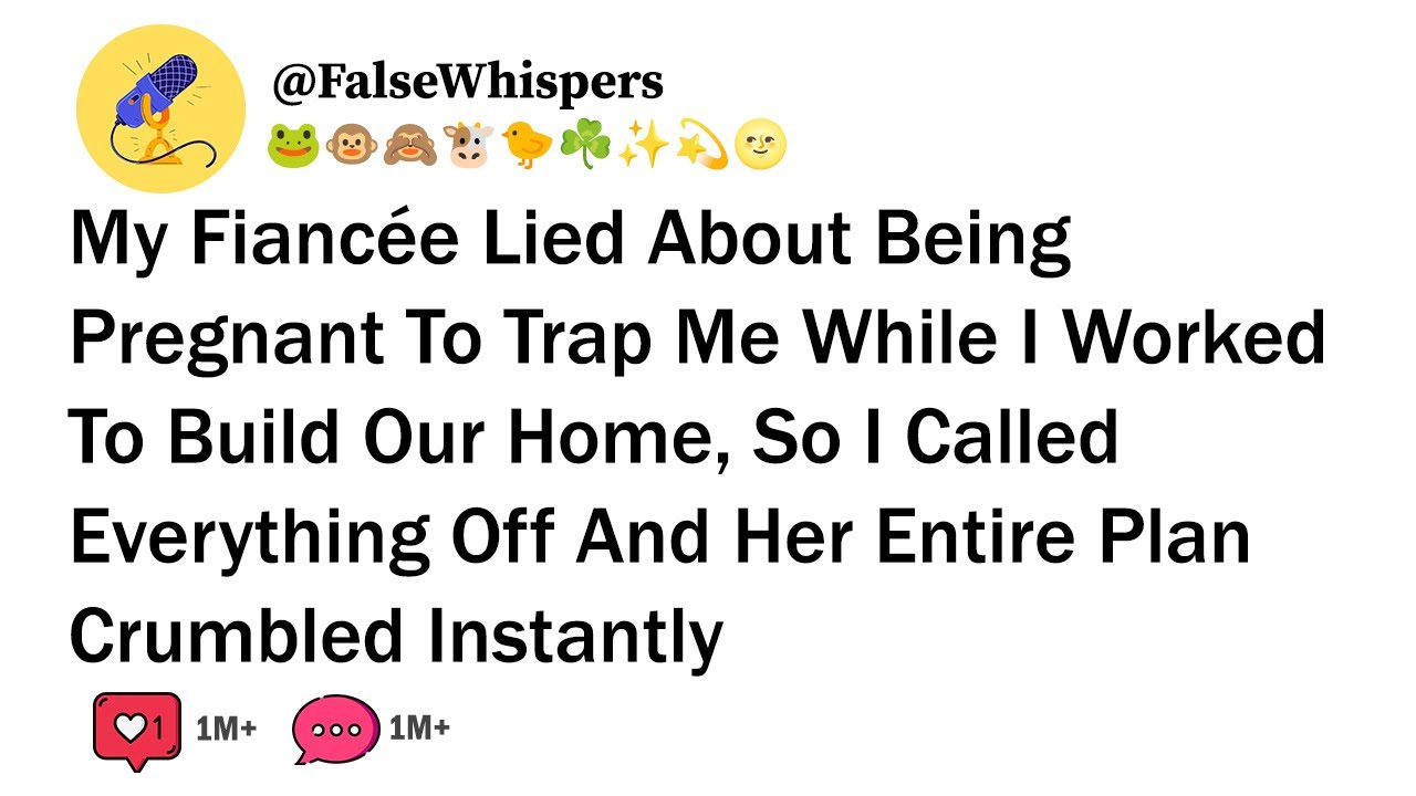 My Fiancée Lied About Being Pregnant To Trap Me While I Worked To Build Our Home, So I Called...