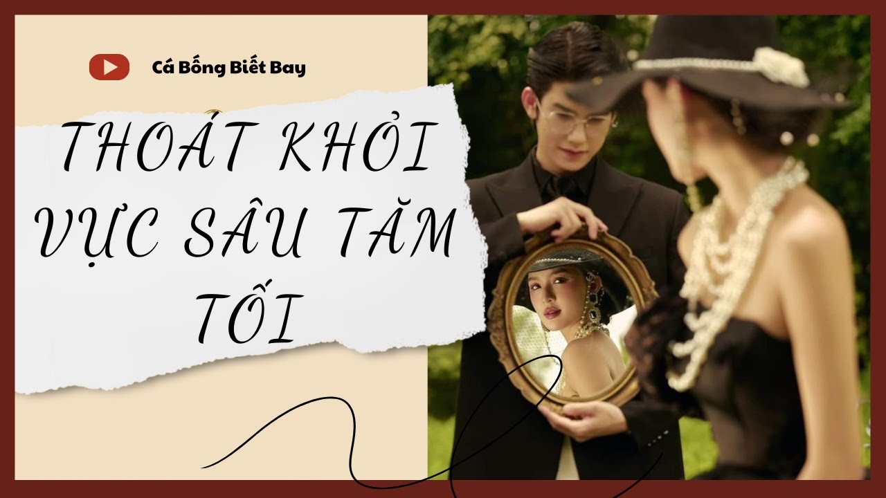 [Audio Truyện] [FULL] THOÁT KHỎI VỰC SÂU TĂM TỐI || Cá Bống Biết Bay || Ngôn Tình Ngược Tâm