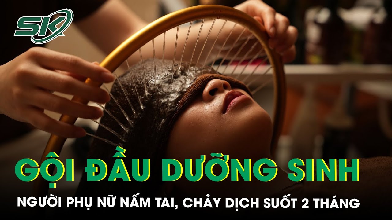 Gội đầu dưỡng sinh người phụ nữ nấm tai, chảy dịch suốt 2 tháng  | SKĐS